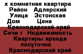 3-х комнатная квартира › Район ­ Адлерский › Улица ­ Эстонская › Дом ­ 37 › Цена ­ 5 000 - Краснодарский край, Сочи г. Недвижимость » Квартиры аренда посуточно   . Краснодарский край,Сочи г.